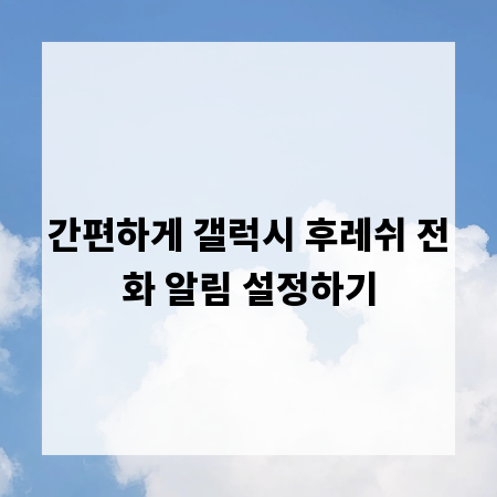 간편하게 갤럭시 후레쉬 전화 알림 설정하기