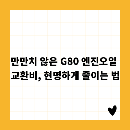 만만치 않은 G80 엔진오일 교환비, 현명하게 줄이는 법