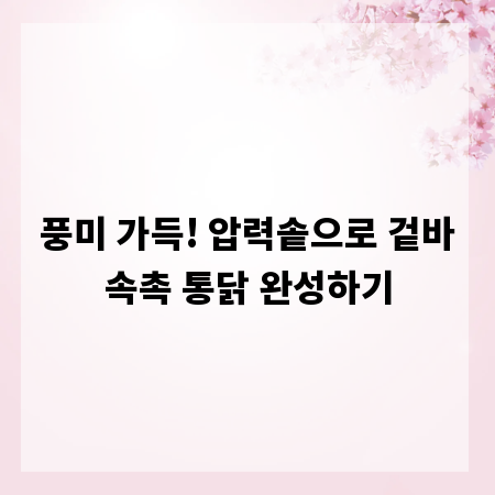 풍미 가득! 압력솥으로 겉바속촉 통닭 완성하기