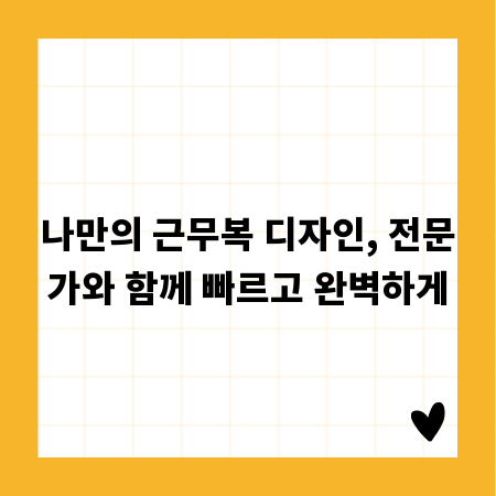 나만의 근무복 디자인, 전문가와 함께 빠르고 완벽하게