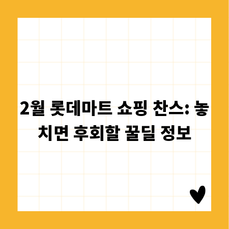 2월 롯데마트 쇼핑 찬스: 놓치면 후회할 꿀딜 정보