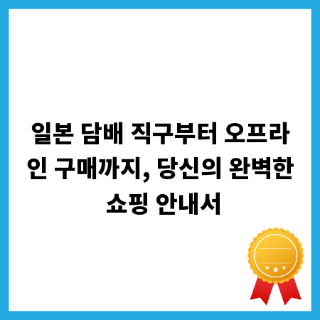 일본 담배 직구부터 오프라인 구매까지, 당신의 완벽한 쇼핑 안내서