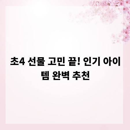 초4 선물 고민 끝! 인기 아이템 완벽 추천