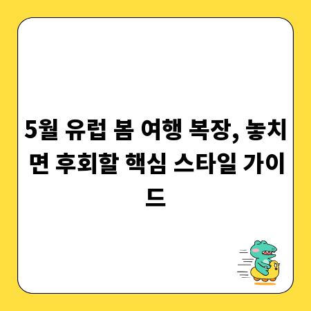 5월 유럽 봄 여행 복장, 놓치면 후회할 핵심 스타일 가이드