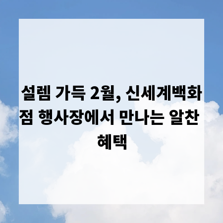 설렘 가득 2월, 신세계백화점 행사장에서 만나는 알찬 혜택