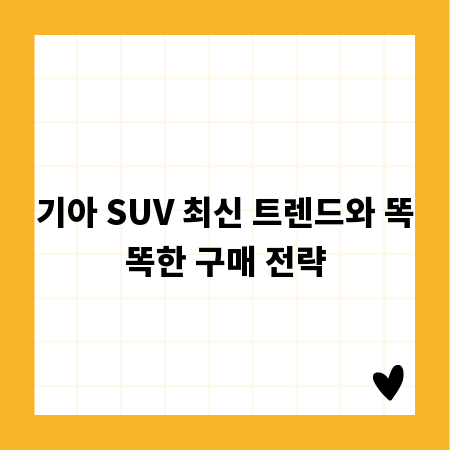 기아 SUV 최신 트렌드와 똑똑한 구매 전략