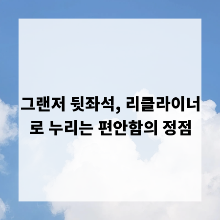 그랜저 뒷좌석, 리클라이너로 누리는 편안함의 정점