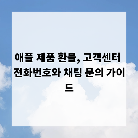 애플 제품 환불, 고객센터 전화번호와 채팅 문의 가이드