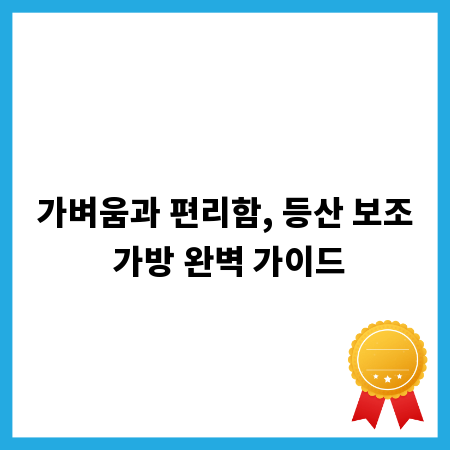 가벼움과 편리함, 등산 보조 가방 완벽 가이드