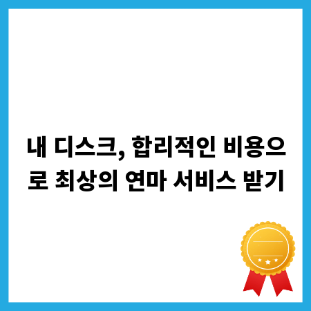 내 디스크, 합리적인 비용으로 최상의 연마 서비스 받기