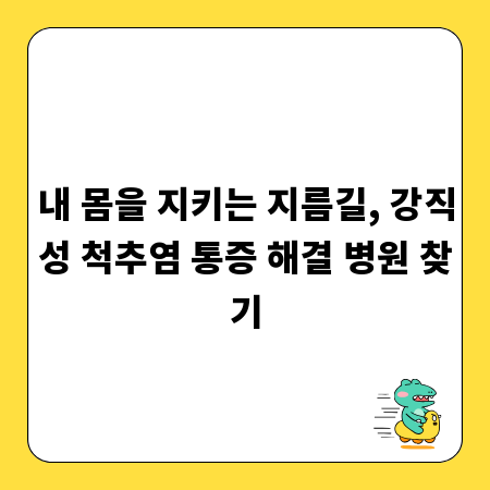 내 몸을 지키는 지름길, 강직성 척추염 통증 해결 병원 찾기