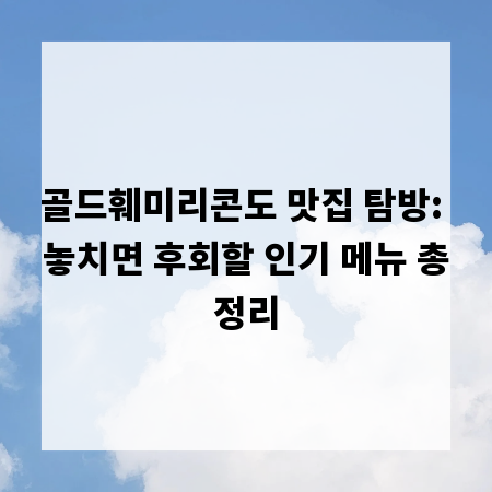 골드훼미리콘도 맛집 탐방: 놓치면 후회할 인기 메뉴 총정리