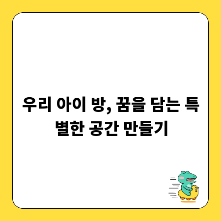 우리 아이 방, 꿈을 담는 특별한 공간 만들기