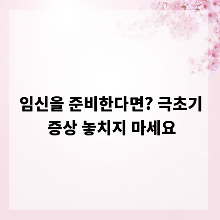 임신을 준비한다면? 극초기 증상 놓치지 마세요