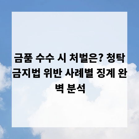 금품 수수 시 처벌은? 청탁금지법 위반 사례별 징계 완벽 분석