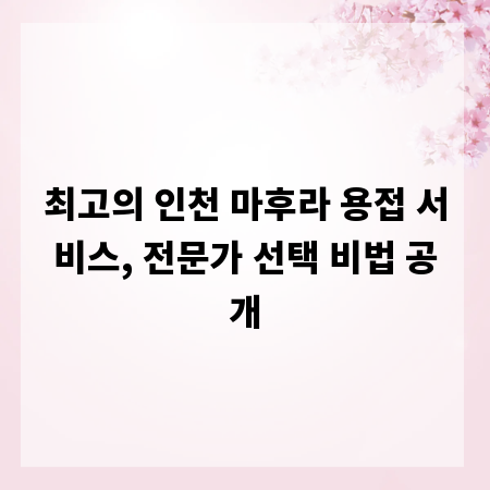 최고의 인천 마후라 용접 서비스, 전문가 선택 비법 공개