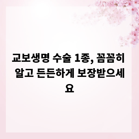 교보생명 수술 1종, 꼼꼼히 알고 든든하게 보장받으세요
