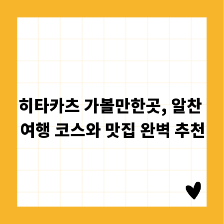 히타카츠 가볼만한곳, 알찬 여행 코스와 맛집 완벽 추천