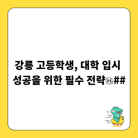 강릉 고등학생, 대학 입시 성공을 위한 필수 전략
##