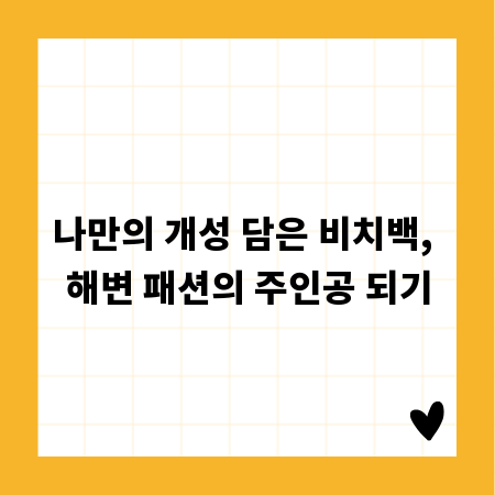 나만의 개성 담은 비치백, 해변 패션의 주인공 되기