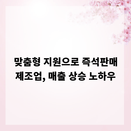 맞춤형 지원으로 즉석판매제조업, 매출 상승 노하우