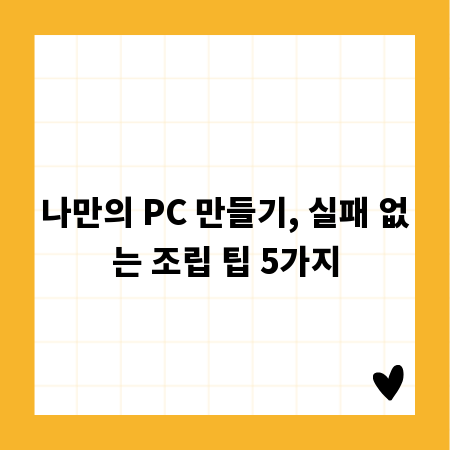 나만의 PC 만들기, 실패 없는 조립 팁 5가지
