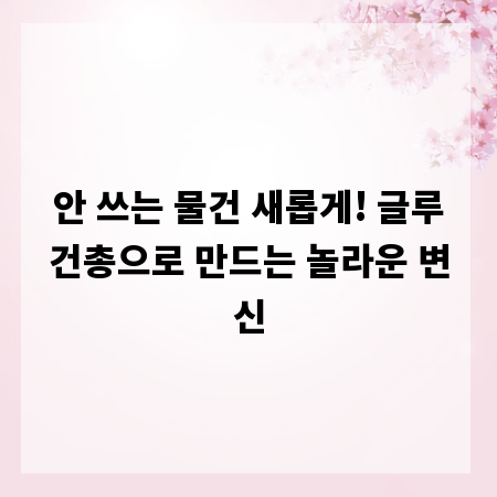 안 쓰는 물건 새롭게! 글루건총으로 만드는 놀라운 변신