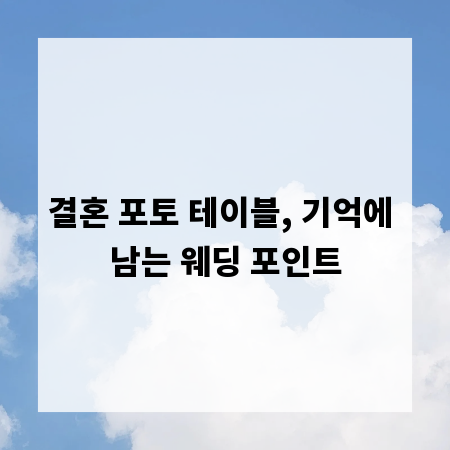 결혼 포토 테이블, 기억에 남는 웨딩 포인트