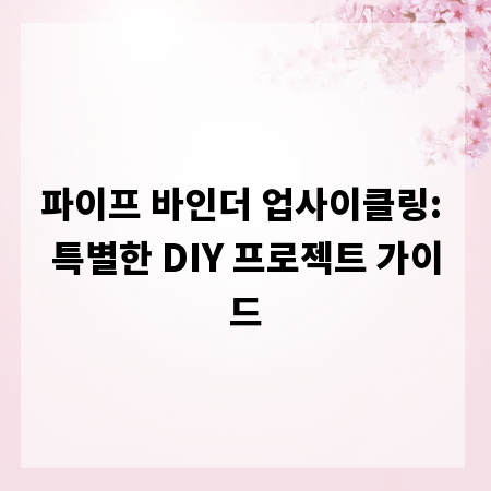 파이프 바인더 업사이클링: 특별한 DIY 프로젝트 가이드