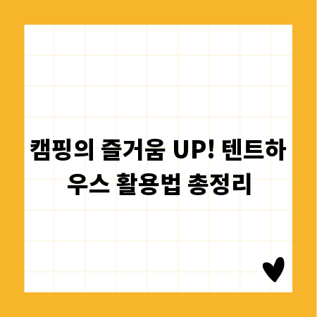 캠핑의 즐거움 UP! 텐트하우스 활용법 총정리