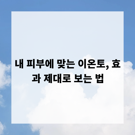 내 피부에 맞는 이온토, 효과 제대로 보는 법