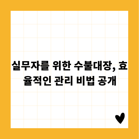 실무자를 위한 수불대장, 효율적인 관리 비법 공개