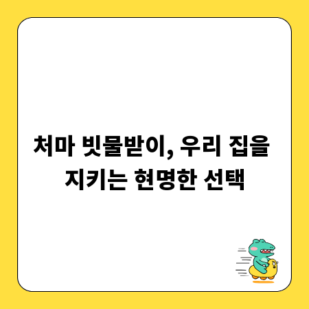 처마 빗물받이, 우리 집을 지키는 현명한 선택