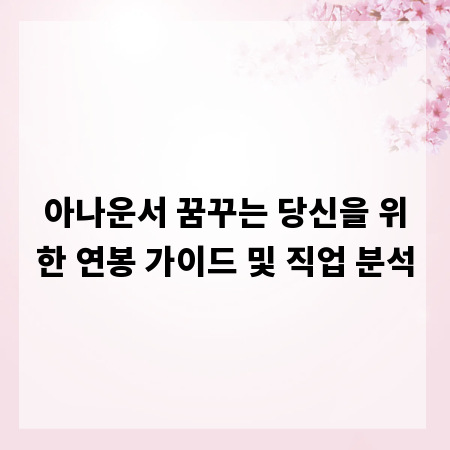 아나운서 꿈꾸는 당신을 위한 연봉 가이드 및 직업 분석