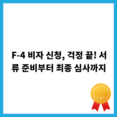 F-4 비자 신청, 걱정 끝! 서류 준비부터 최종 심사까지