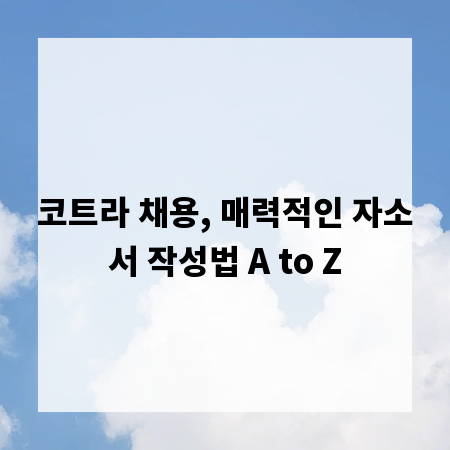 코트라 채용, 매력적인 자소서 작성법 A to Z