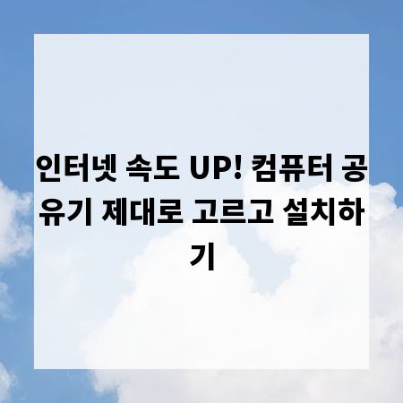 인터넷 속도 UP! 컴퓨터 공유기 제대로 고르고 설치하기