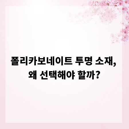 폴리카보네이트 투명 소재, 왜 선택해야 할까?