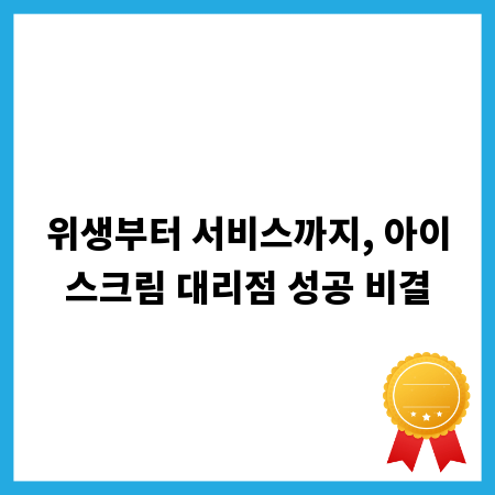 위생부터 서비스까지, 아이스크림 대리점 성공 비결