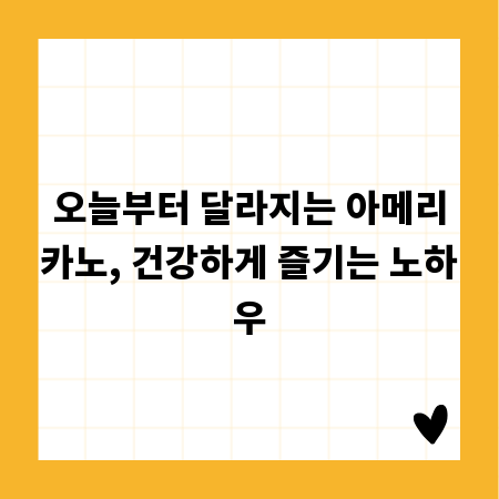 오늘부터 달라지는 아메리카노, 건강하게 즐기는 노하우