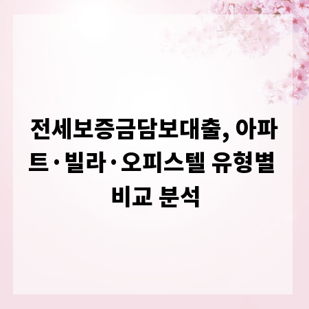 전세보증금담보대출, 아파트&middot;빌라&middot;오피스텔 유형별 비교 분석