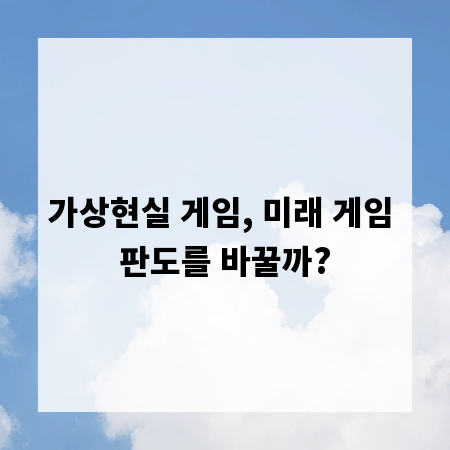 가상현실 게임, 미래 게임 판도를 바꿀까?