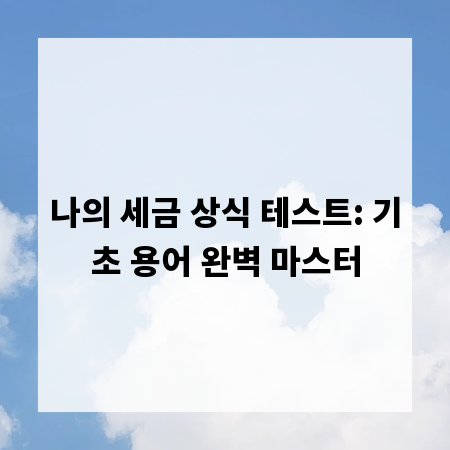 나의 세금 상식 테스트: 기초 용어 완벽 마스터
