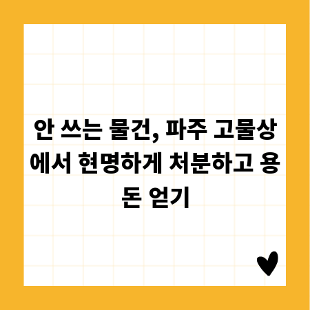 안 쓰는 물건, 파주 고물상에서 현명하게 처분하고 용돈 얻기