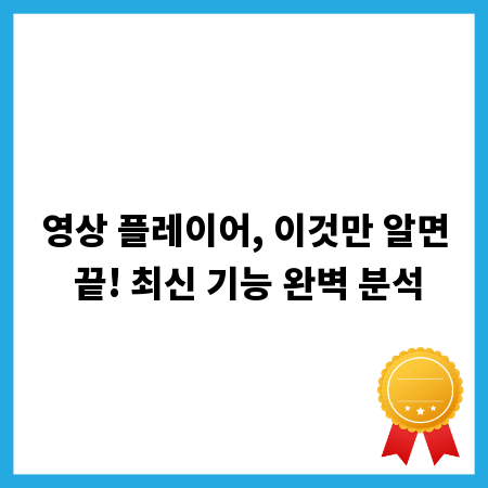 영상 플레이어, 이것만 알면 끝! 최신 기능 완벽 분석