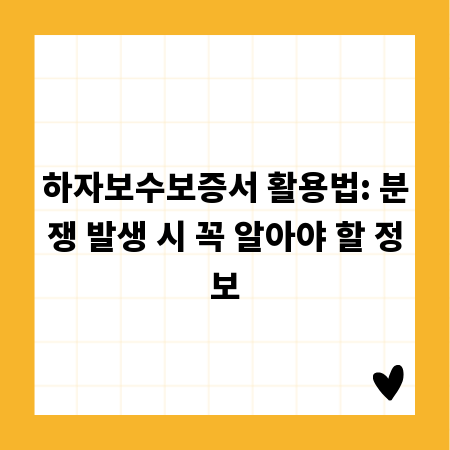 하자보수보증서 활용법: 분쟁 발생 시 꼭 알아야 할 정보