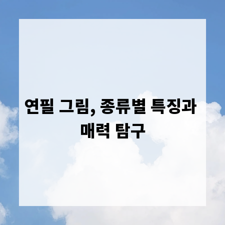 연필 그림, 종류별 특징과 매력 탐구