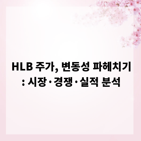 HLB 주가, 변동성 파헤치기: 시장&middot;경쟁&middot;실적 분석