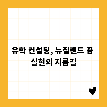 유학 컨설팅, 뉴질랜드 꿈 실현의 지름길