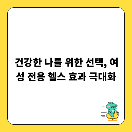 건강한 나를 위한 선택, 여성 전용 헬스 효과 극대화